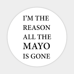 I'm The Reason All The Mayo is Gone Design Artwork T-Shirt Tee Mug Sticker IPhone Case Foodie Lover Magnet